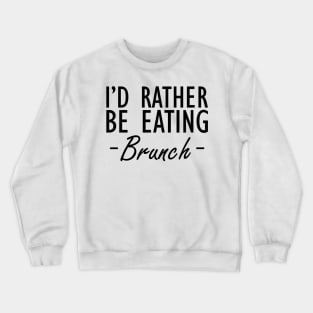 Brunch - I'd rather be eating brunch Crewneck Sweatshirt